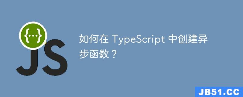 如何在 TypeScript 中创建异步函数？