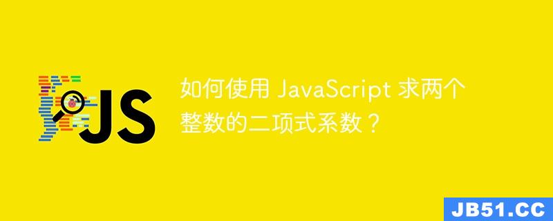 如何使用 JavaScript 求两个整数的二项式系数？