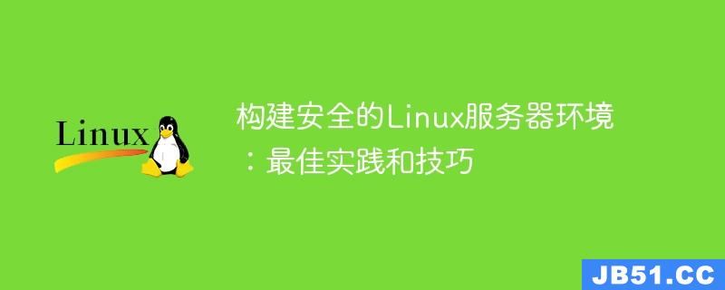 构建安全的Linux服务器环境：最佳实践和技巧