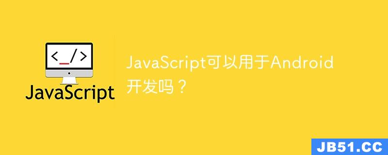 JavaScript可以用于Android开发吗？