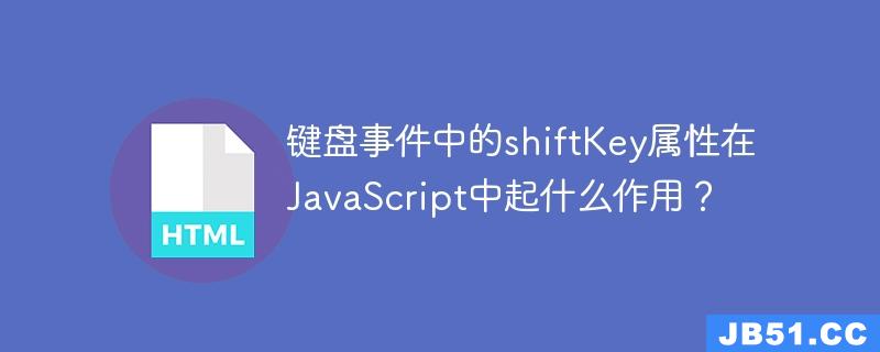 键盘事件中的shiftKey属性在JavaScript中起什么作用？