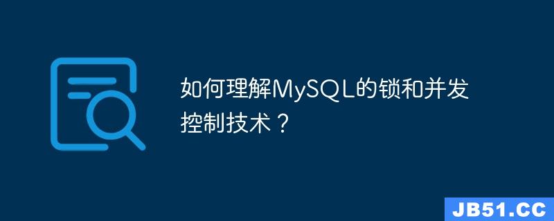 如何理解MySQL的锁和并发控制技术？